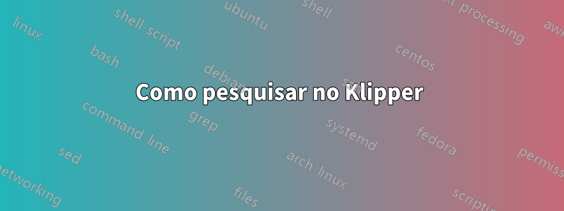 Como pesquisar no Klipper