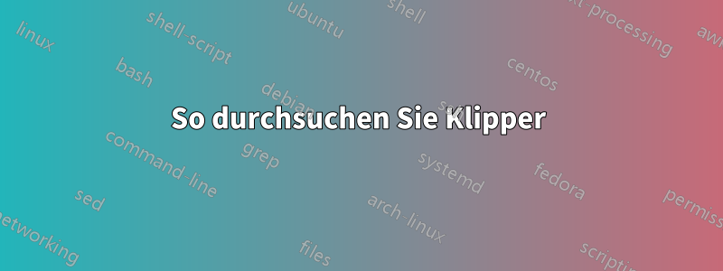 So durchsuchen Sie Klipper