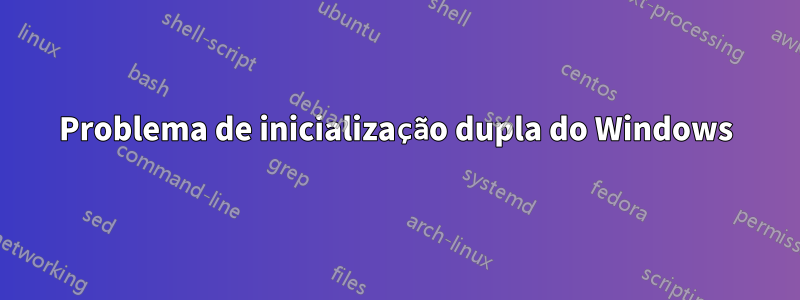 Problema de inicialização dupla do Windows