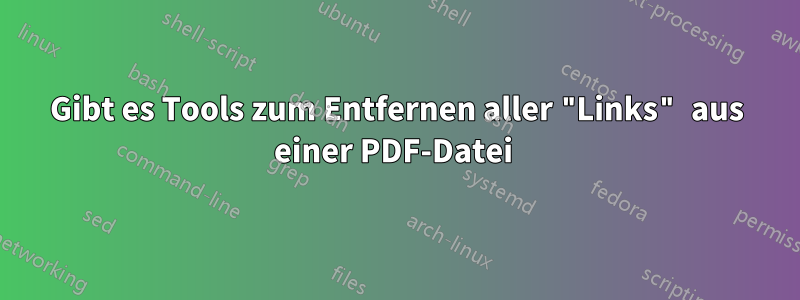 Gibt es Tools zum Entfernen aller "Links" aus einer PDF-Datei 