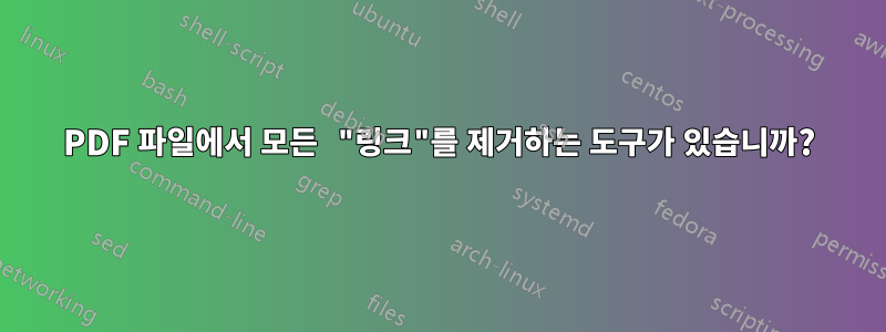 PDF 파일에서 모든 "링크"를 제거하는 도구가 있습니까?