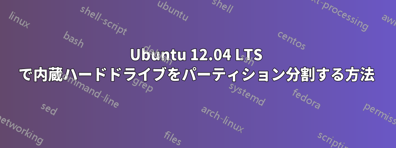 Ubuntu 12.04 LTS で内蔵ハードドライブをパーティション分割する方法