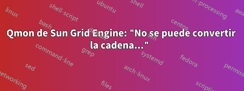 Qmon de Sun Grid Engine: "No se puede convertir la cadena..."