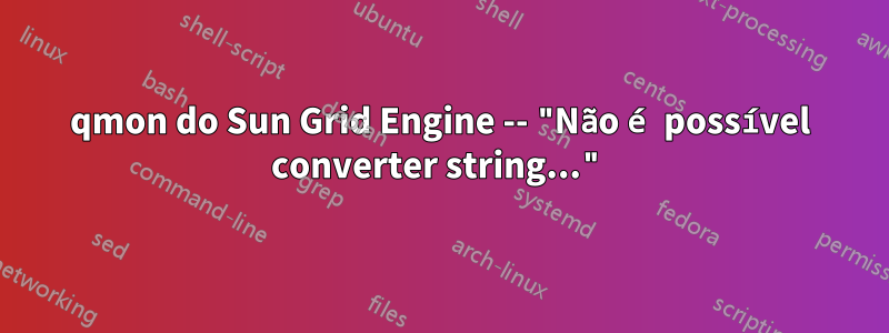 qmon do Sun Grid Engine -- "Não é possível converter string..."