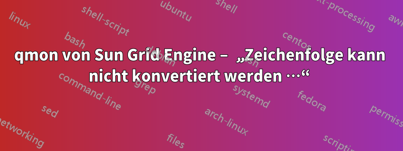 qmon von Sun Grid Engine – „Zeichenfolge kann nicht konvertiert werden …“