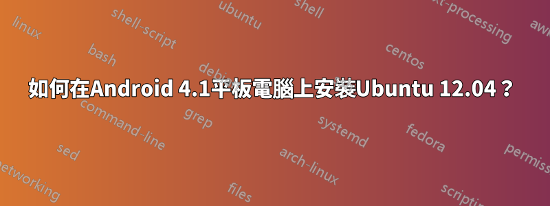 如何在Android 4.1平板電腦上安裝Ubuntu 12.04？