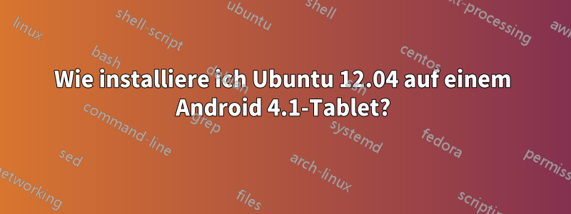 Wie installiere ich Ubuntu 12.04 auf einem Android 4.1-Tablet?