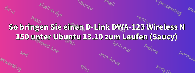 So bringen Sie einen D-Link DWA-123 Wireless N 150 unter Ubuntu 13.10 zum Laufen (Saucy)