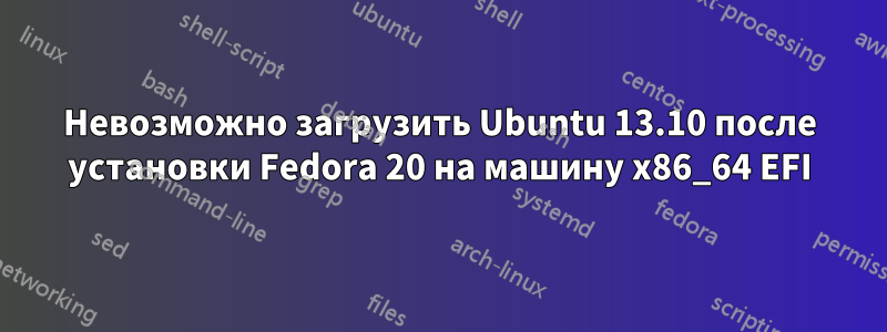 Невозможно загрузить Ubuntu 13.10 после установки Fedora 20 на машину x86_64 EFI