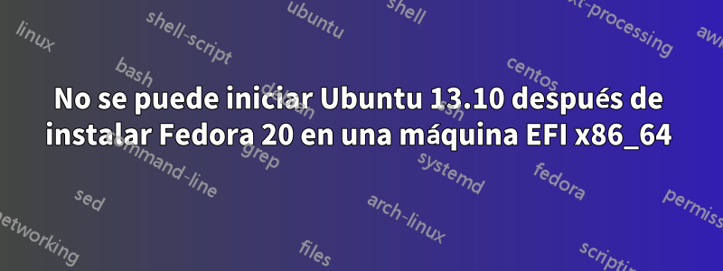 No se puede iniciar Ubuntu 13.10 después de instalar Fedora 20 en una máquina EFI x86_64