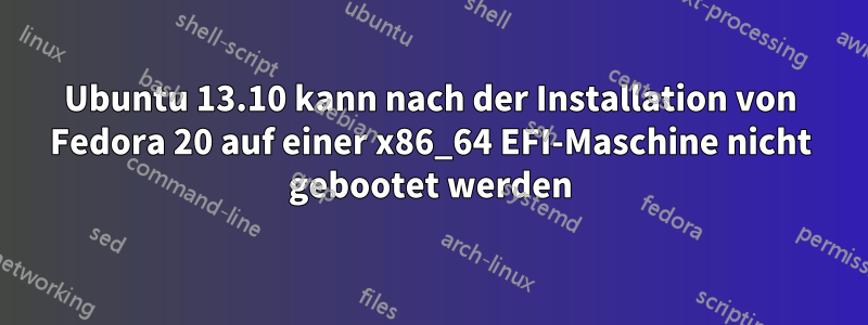 Ubuntu 13.10 kann nach der Installation von Fedora 20 auf einer x86_64 EFI-Maschine nicht gebootet werden