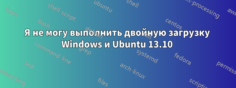 Я не могу выполнить двойную загрузку Windows и Ubuntu 13.10