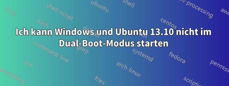 Ich kann Windows und Ubuntu 13.10 nicht im Dual-Boot-Modus starten