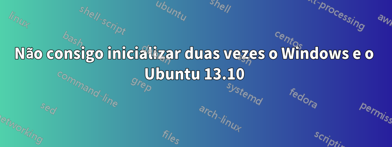 Não consigo inicializar duas vezes o Windows e o Ubuntu 13.10