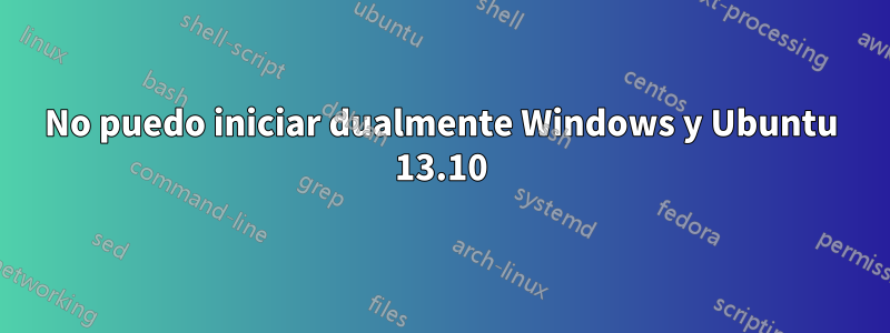 No puedo iniciar dualmente Windows y Ubuntu 13.10