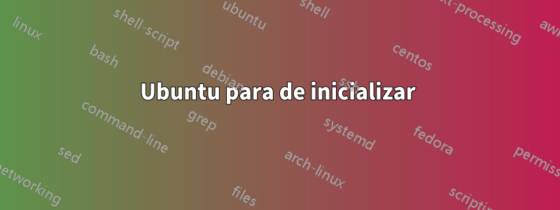 Ubuntu para de inicializar