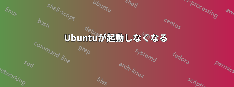 Ubuntuが起動しなくなる