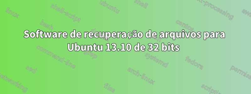 Software de recuperação de arquivos para Ubuntu 13.10 de 32 bits 