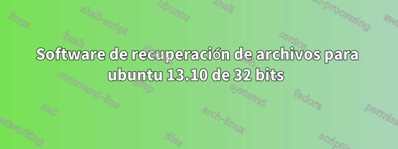 Software de recuperación de archivos para ubuntu 13.10 de 32 bits 