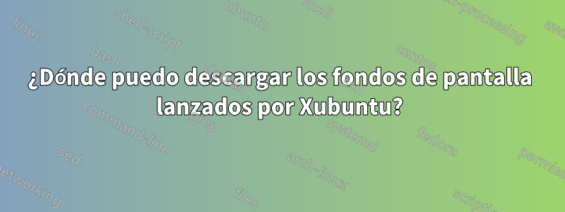 ¿Dónde puedo descargar los fondos de pantalla lanzados por Xubuntu?