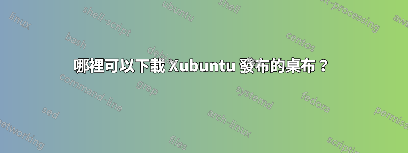 哪裡可以下載 Xubuntu 發布的桌布？