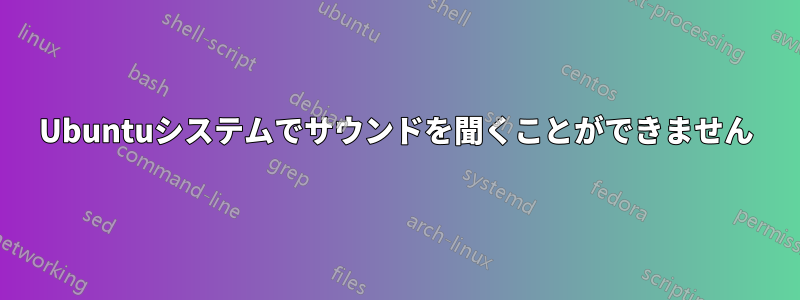 Ubuntuシステムでサウンドを聞くことができません