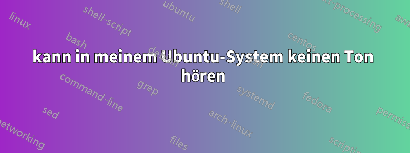 kann in meinem Ubuntu-System keinen Ton hören