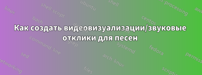 Как создать видеовизуализации/звуковые отклики для песен