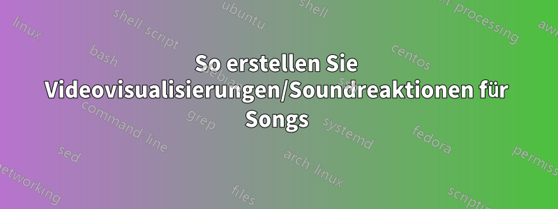 So erstellen Sie Videovisualisierungen/Soundreaktionen für Songs