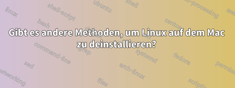 Gibt es andere Methoden, um Linux auf dem Mac zu deinstallieren?