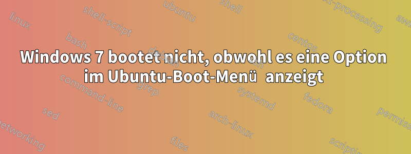 Windows 7 bootet nicht, obwohl es eine Option im Ubuntu-Boot-Menü anzeigt