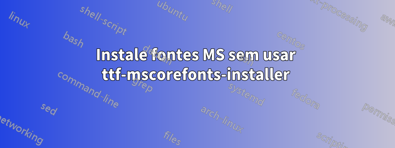 Instale fontes MS sem usar ttf-mscorefonts-installer