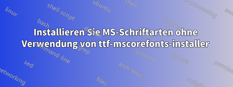 Installieren Sie MS-Schriftarten ohne Verwendung von ttf-mscorefonts-installer