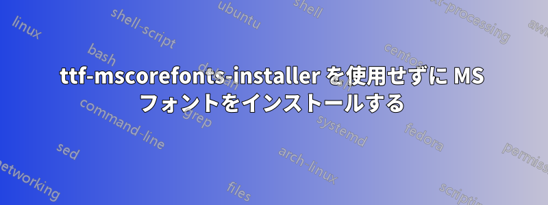 ttf-mscorefonts-installer を使用せずに MS フォントをインストールする