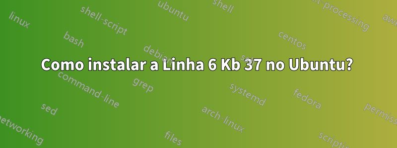 Como instalar a Linha 6 Kb 37 no Ubuntu?