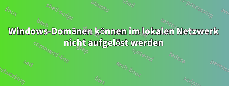 Windows-Domänen können im lokalen Netzwerk nicht aufgelöst werden