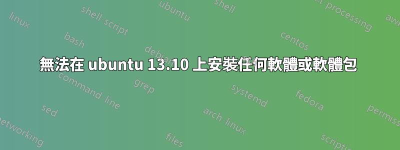 無法在 ubuntu 13.10 上安裝任何軟體或軟體包