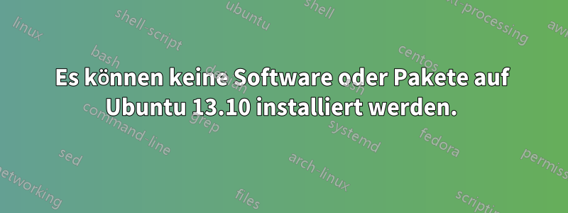 Es können keine Software oder Pakete auf Ubuntu 13.10 installiert werden.