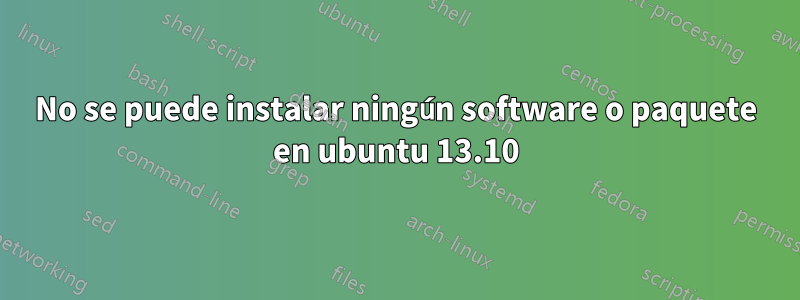 No se puede instalar ningún software o paquete en ubuntu 13.10