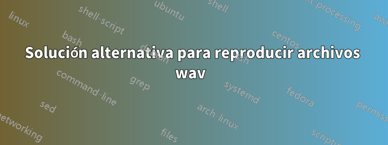 Solución alternativa para reproducir archivos wav 