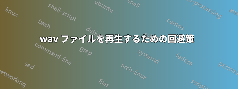 wav ファイルを再生するための回避策 