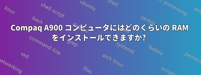 Compaq A900 コンピュータにはどのくらいの RAM をインストールできますか? 