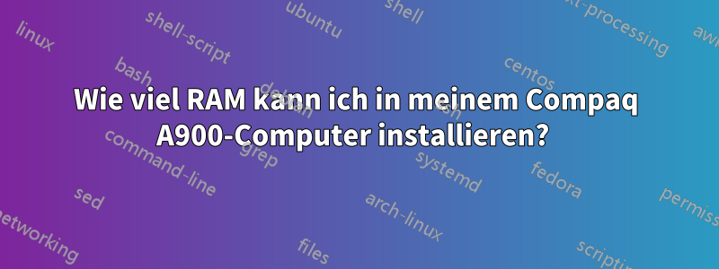 Wie viel RAM kann ich in meinem Compaq A900-Computer installieren? 