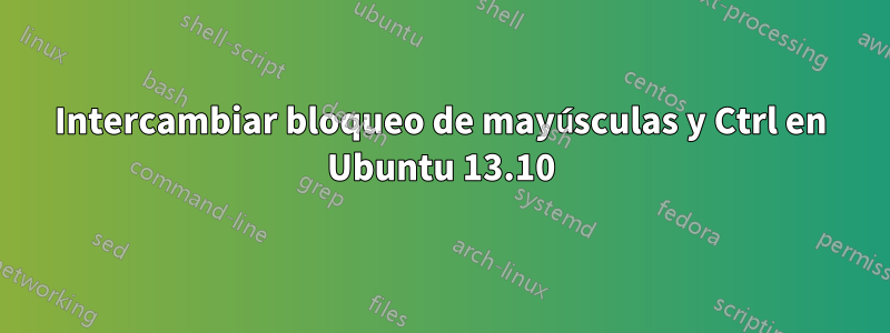 Intercambiar bloqueo de mayúsculas y Ctrl en Ubuntu 13.10