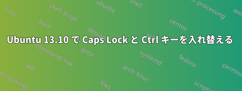 Ubuntu 13.10 で Caps Lock と Ctrl キーを入れ替える