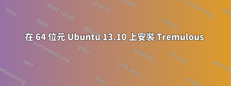 在 64 位元 Ubuntu 13.10 上安裝 Tremulous