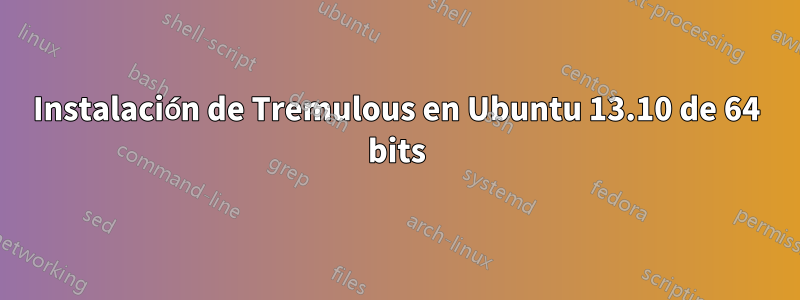 Instalación de Tremulous en Ubuntu 13.10 de 64 bits