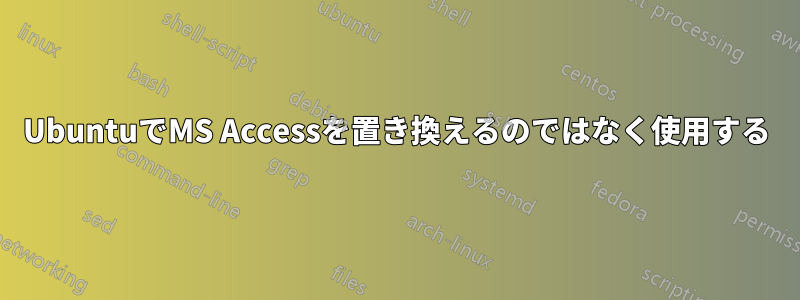 UbuntuでMS Accessを置き換えるのではなく使用する