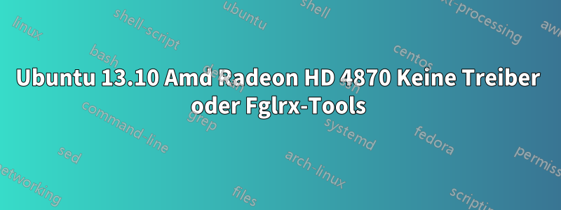 Ubuntu 13.10 Amd Radeon HD 4870 Keine Treiber oder Fglrx-Tools