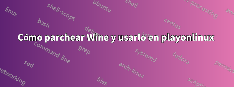 Cómo parchear Wine y usarlo en playonlinux